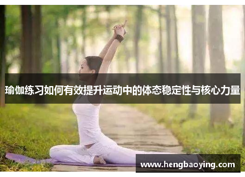 瑜伽练习如何有效提升运动中的体态稳定性与核心力量